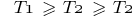 ~~T1 ~ >= ~ T2 ~ >= ~ T2