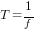 T = 1/f
